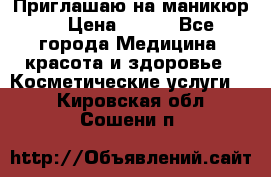 Приглашаю на маникюр  › Цена ­ 500 - Все города Медицина, красота и здоровье » Косметические услуги   . Кировская обл.,Сошени п.